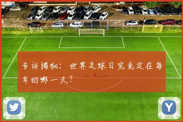 专访揭秘:世界足球日究竟定在每年的哪一天?
