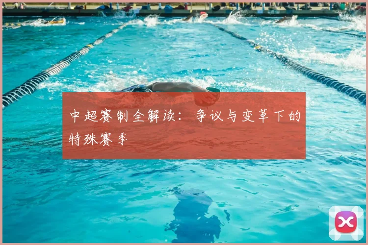 中超赛制全解读:争议与变革下的特殊赛季