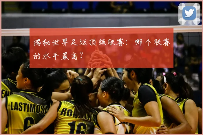 揭秘世界足坛顶级联赛:哪个联赛的水平最高?